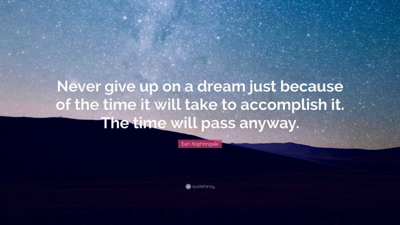 Earl Nightingale Quote: “Never give up on a dream just because of the ...