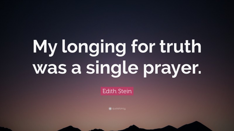 Edith Stein Quote: “My longing for truth was a single prayer.”