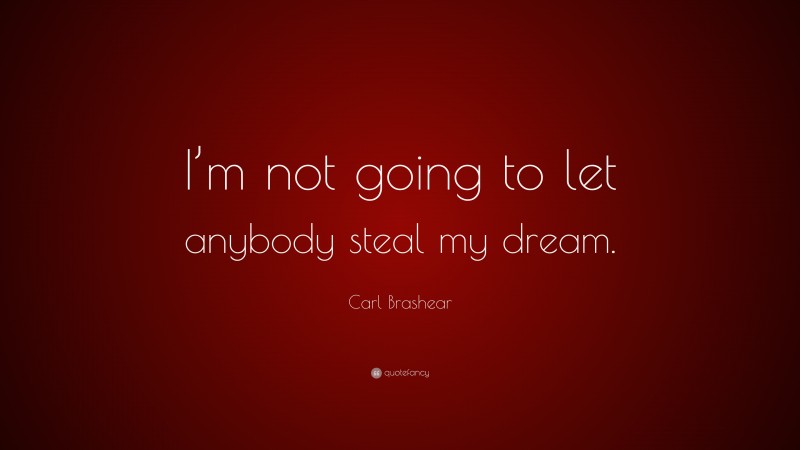 Carl Brashear Quote: “I’m not going to let anybody steal my dream.”