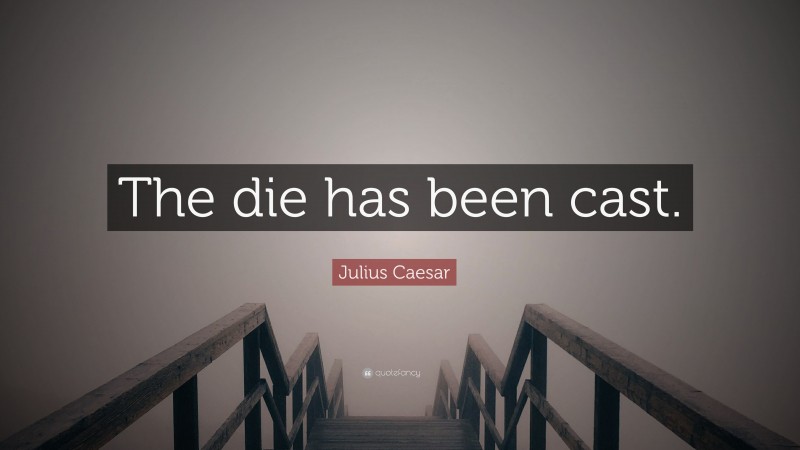 Julius Caesar Quote: “The die has been cast.”