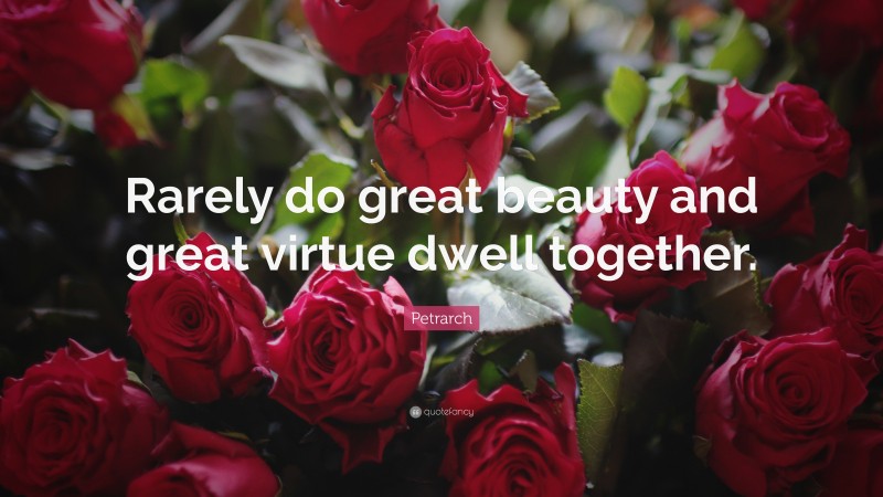 Petrarch Quote: “Rarely do great beauty and great virtue dwell together.”