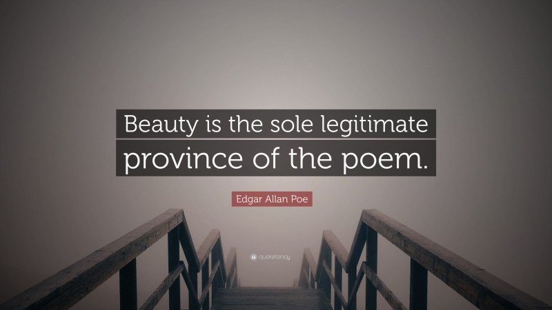 Edgar Allan Poe Quote: “Beauty is the sole legitimate province of the poem.”