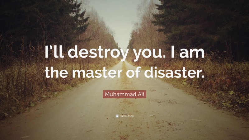 Muhammad Ali Quote: “I’ll destroy you. I am the master of disaster.”