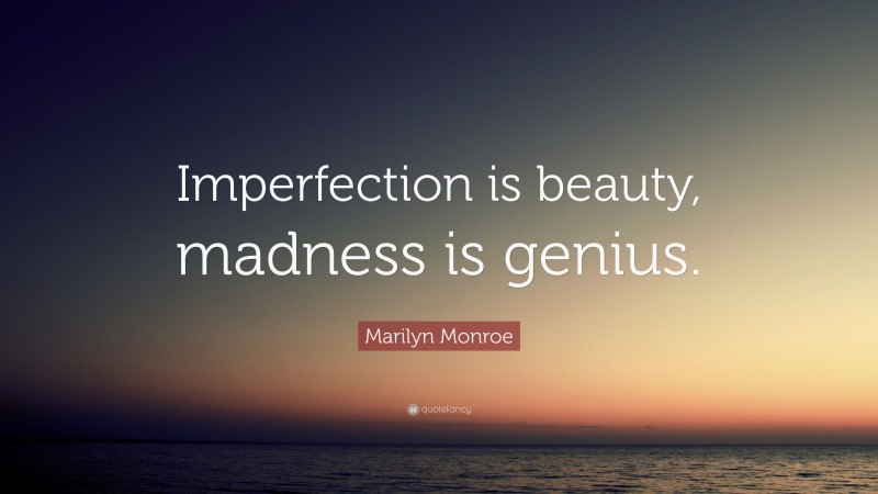 Marilyn Monroe Quote: “Imperfection is beauty, madness is genius.”