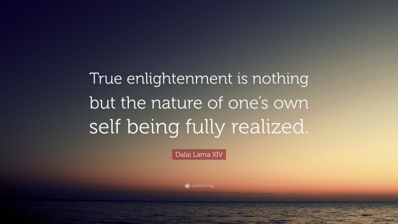 Dalai Lama XIV Quote: “True enlightenment is nothing but the nature of ...