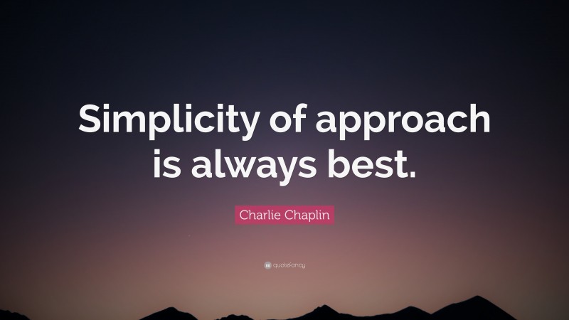 Charlie Chaplin Quote: “Simplicity of approach is always best.”
