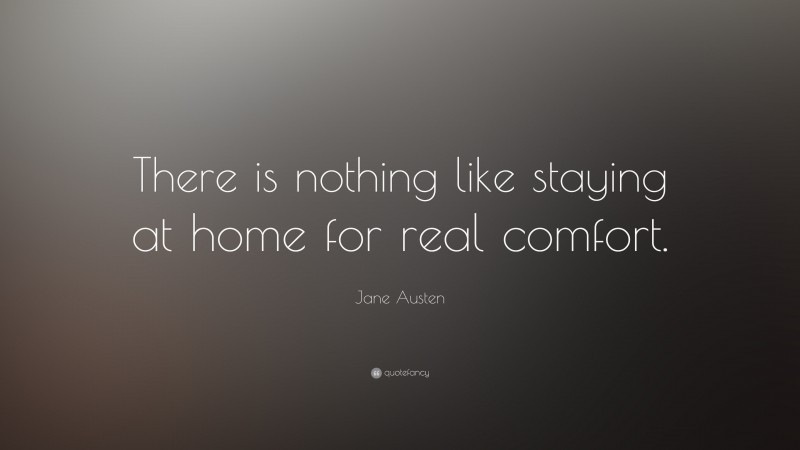 Jane Austen Quote: “There is nothing like staying at home for real comfort.”