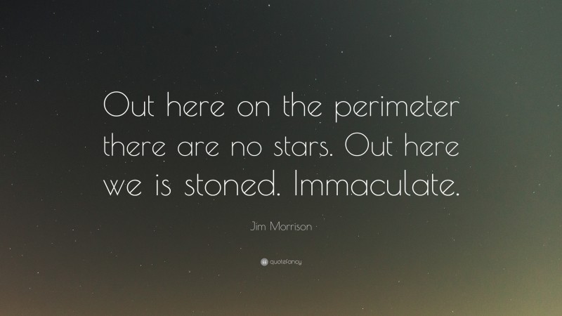 Jim Morrison Quote: “Out here on the perimeter there are no stars. Out ...