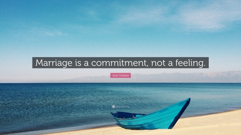 Joel Osteen Quote: “Marriage is a commitment, not a feeling.”