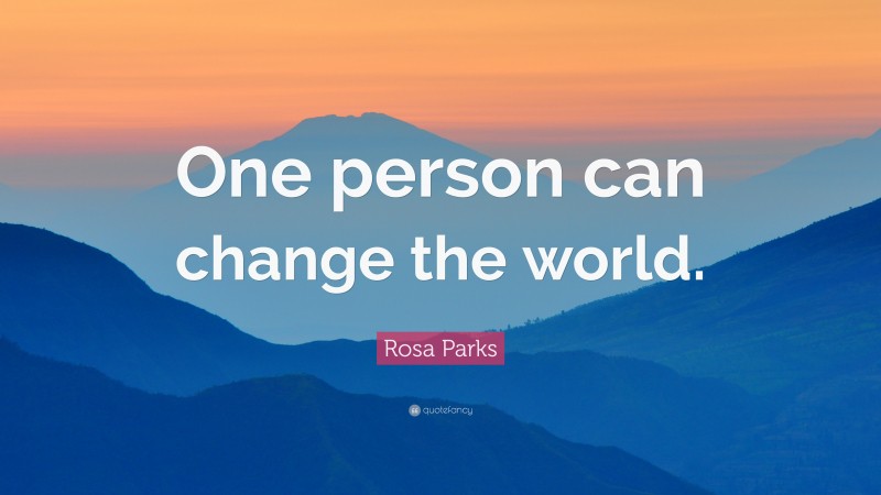 Rosa Parks Quote: “One person can change the world.”