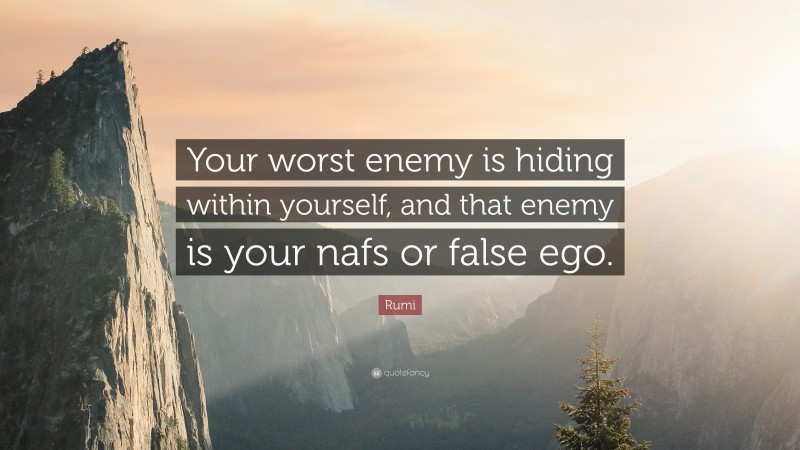 Rumi Quote: “Your worst enemy is hiding within yourself, and that enemy is your nafs or false ego.”
