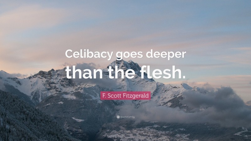 F. Scott Fitzgerald Quote: “Celibacy goes deeper than the flesh.”