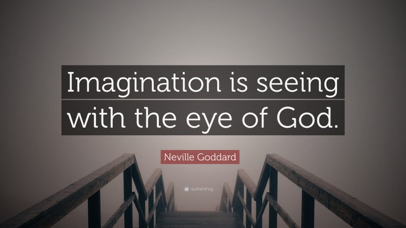 Neville Goddard Quote: “Imagination is seeing with the eye of God.”
