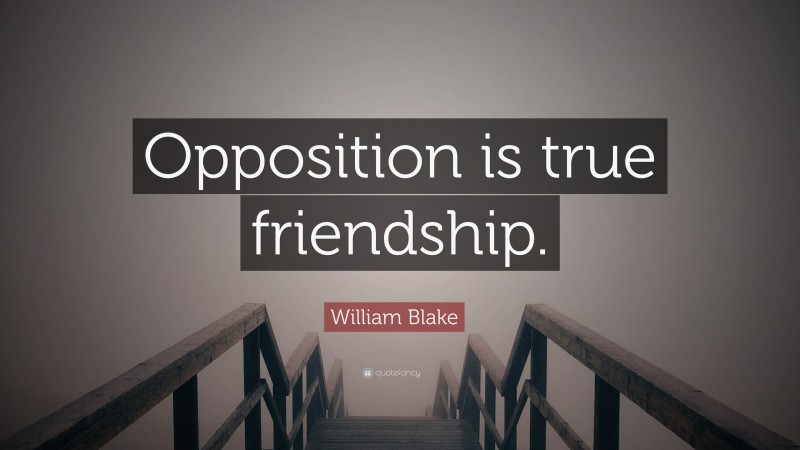 William Blake Quote: “Opposition is true friendship.”