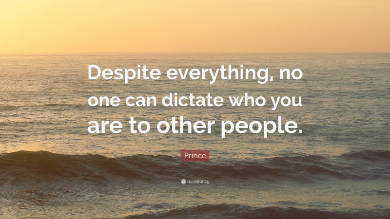 Prince Quote: “Despite everything, no one can dictate who you are to other people.”