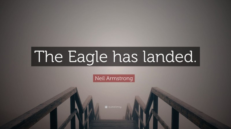 Neil Armstrong Quote: “The Eagle has landed.”