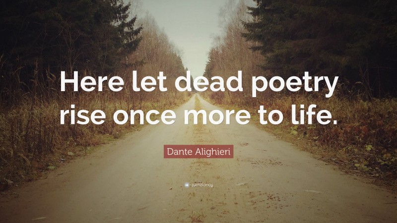 Dante Alighieri Quote: “Here let dead poetry rise once more to life.”