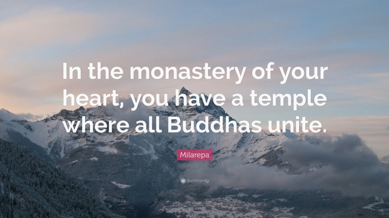 Milarepa Quote: “In the monastery of your heart, you have a temple where all Buddhas unite.”