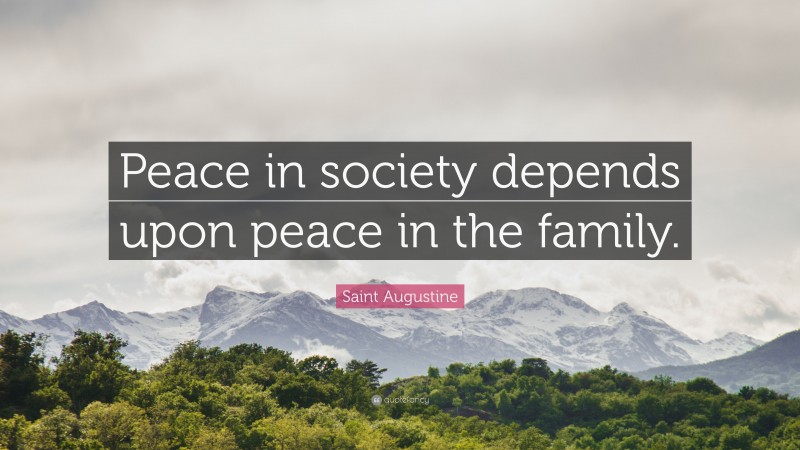 Saint Augustine Quote: “Peace in society depends upon peace in the family.”