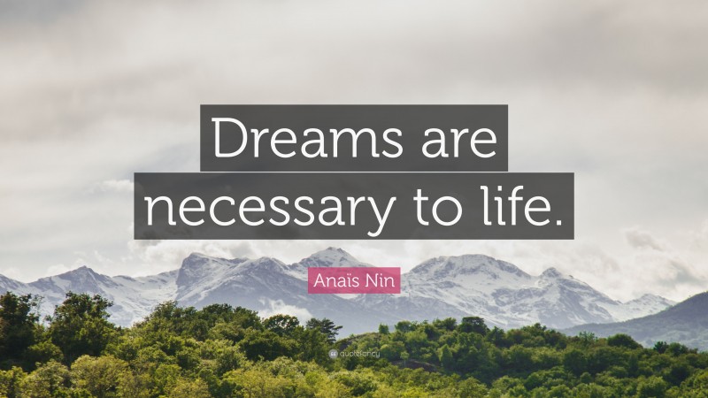 Anaïs Nin Quote: “Dreams are necessary to life.”