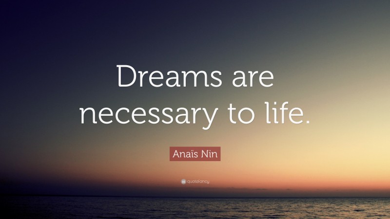 Anaïs Nin Quote: “Dreams are necessary to life.”