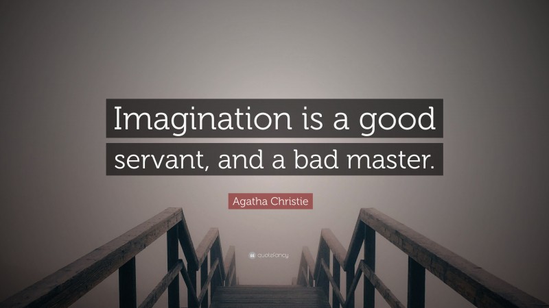 Agatha Christie Quote: “Imagination is a good servant, and a bad master.”