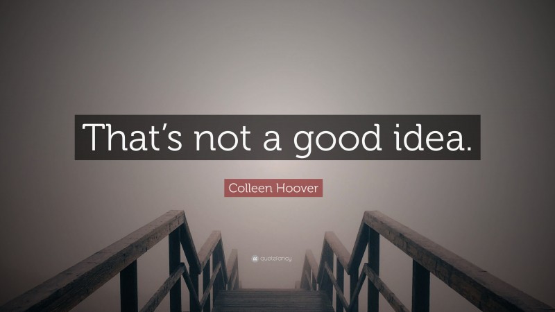 Colleen Hoover Quote: “That’s not a good idea.”