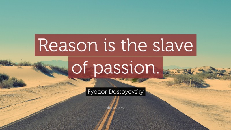 Fyodor Dostoyevsky Quote: “Reason is the slave of passion.”