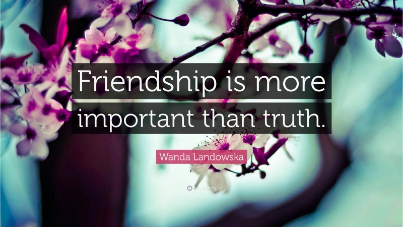 Wanda Landowska Quote: “Friendship is more important than truth.”