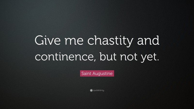 Saint Augustine Quote: “Give me chastity and continence, but not yet.”