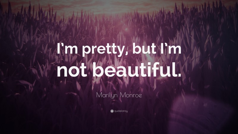 Marilyn Monroe Quote: “I’m pretty, but I’m not beautiful.”