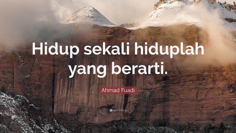 Ahmad Fuadi Quote: “Hidup sekali hiduplah yang berarti.”