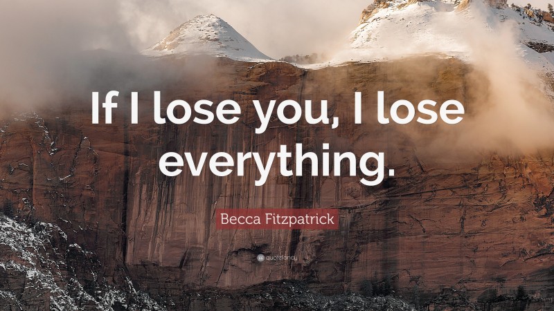 Becca Fitzpatrick Quote: “If I lose you, I lose everything.”