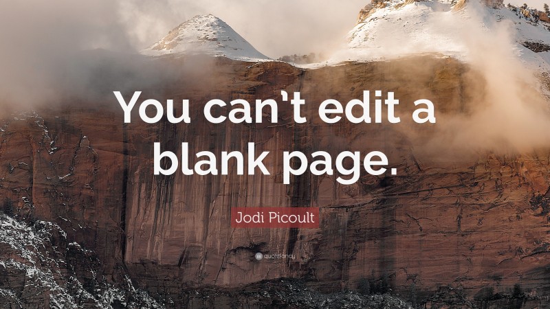 Jodi Picoult Quote: “You can’t edit a blank page.”