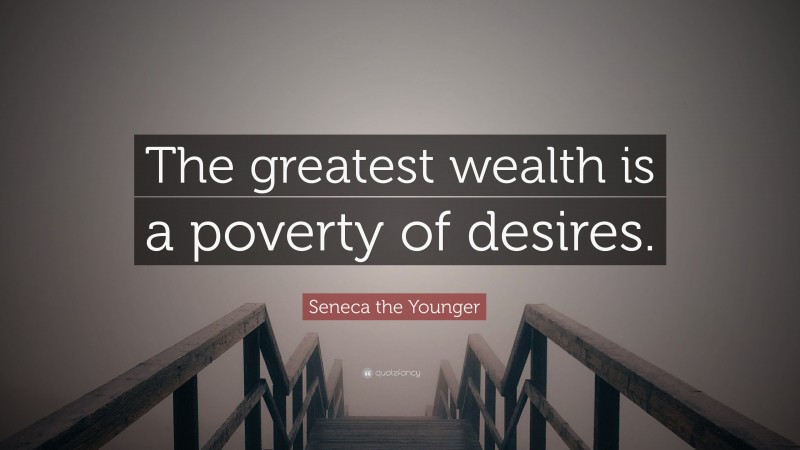 Seneca the Younger Quote: “The greatest wealth is a poverty of desires.”