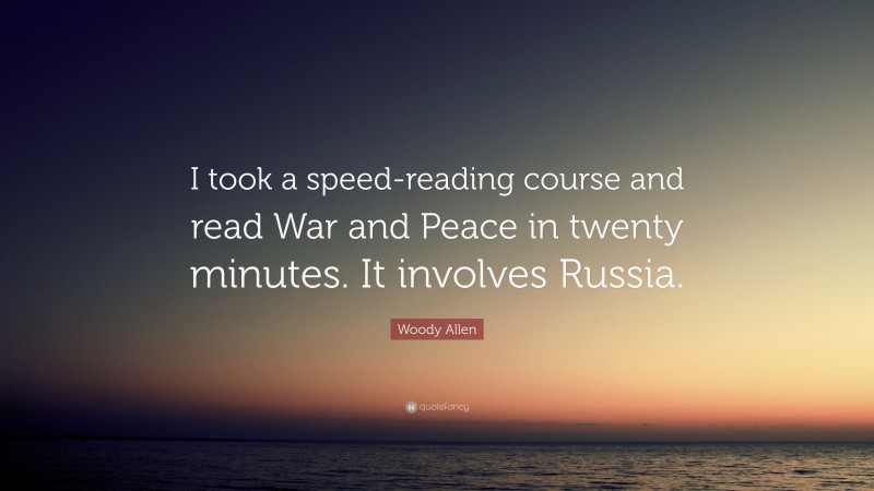 Woody Allen Quote: “I took a speed-reading course and read War and Peace in twenty minutes. It involves Russia.”