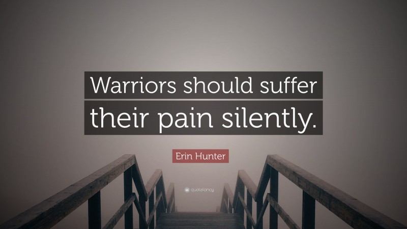 Erin Hunter Quote: “Warriors should suffer their pain silently.”