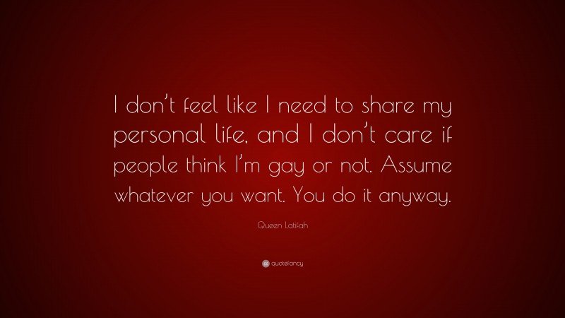Queen Latifah Quote: “I don’t feel like I need to share my personal life, and I don’t care if people think I’m gay or not. Assume whatever you want. You do it anyway.”
