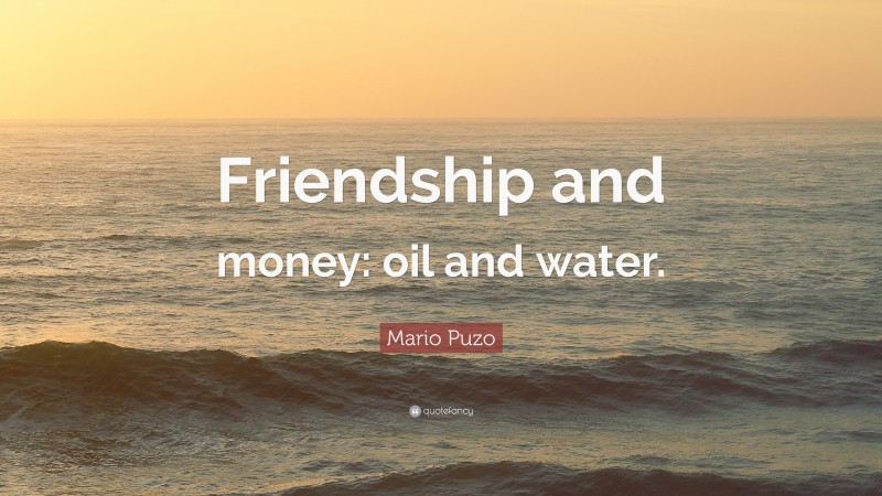 Mario Puzo Quote: “Friendship and money: oil and water.”
