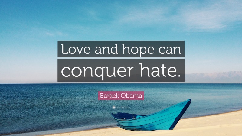 Barack Obama Quote: “Love and hope can conquer hate.”