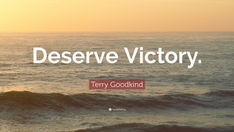Terry Goodkind Quote: “Deserve Victory.”