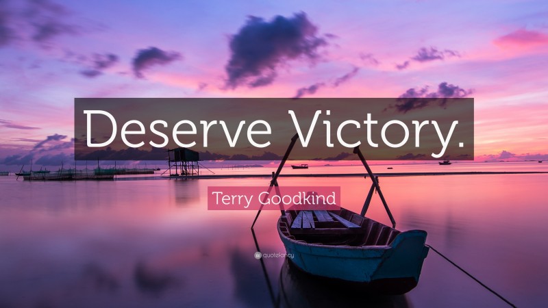 Terry Goodkind Quote: “Deserve Victory.”