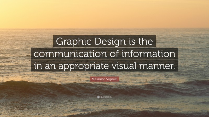 Massimo Vignelli Quote: “Graphic Design is the communication of information in an appropriate visual manner.”