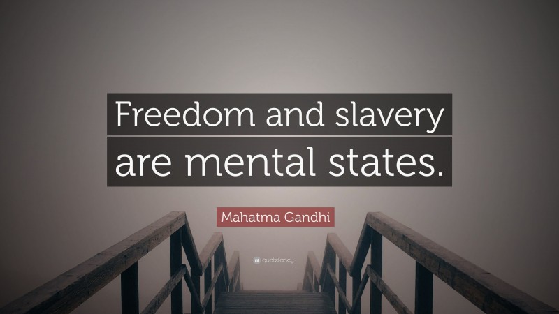 Mahatma Gandhi Quote: “Freedom and slavery are mental states.”