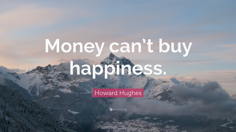 Howard Hughes Quote: “Money can’t buy happiness.”