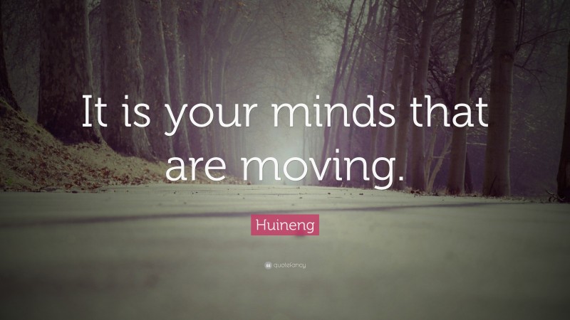Huineng Quote: “It is your minds that are moving.”