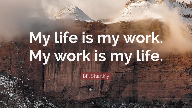 Bill Shankly Quote: “My life is my work. My work is my life.”