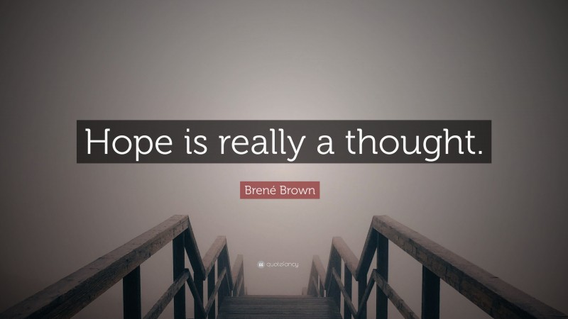 Brené Brown Quote: “Hope is really a thought.”