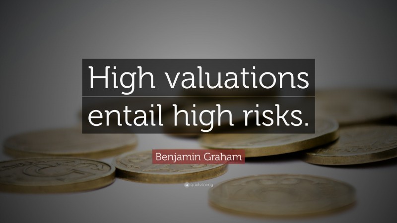Benjamin Graham Quote: “High valuations entail high risks.”