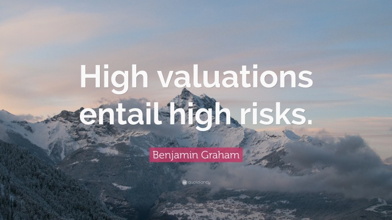 Benjamin Graham Quote: “High valuations entail high risks.”